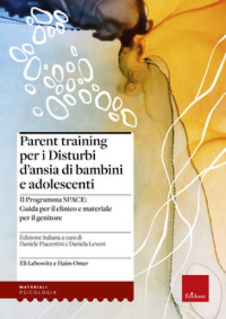 Parent training per i disturbi d'ansia di bambini e adolescenti. Il Programma SPACE. Guida per il clinico e materiale per il genitore Eli Lebowitz