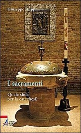 I sacramenti. Quale sfida per la catechesi? Giuseppe Ruppi