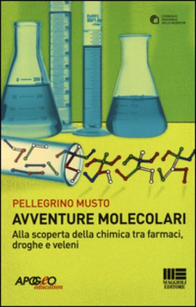 Avventure molecolari. Alla scoperta della chimica tra farmaci, droghe e veleni Pellegrino Musto