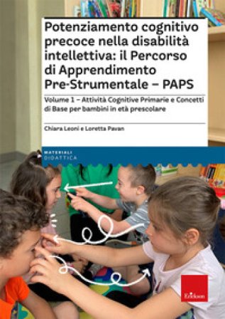 Potenziamento cognitivo precoce nella disabilità intellettiva: il Percorso di apprendimento pre-strumentale - PAPS. Vol. 1: Attività cognitive 