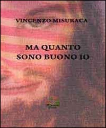 Ma quanto sono buono io Vincenzo Misuraca