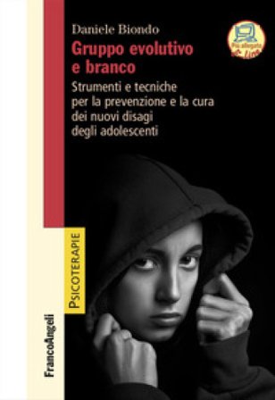 Gruppo evolutivo e branco. Strumenti e tecniche per la prevenzione e la cura dei nuovi disagi degli adolescenti Daniele Biondo