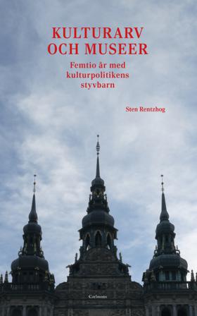 Kulturarv och museer : femtio år med kulturpolitikens styvbarn - Bok av Sten Rentzhog - Inbunden