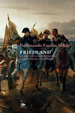 Friedland. La battaglia che segnò l'apogeo dell'impero Ferdinando Emilio Abbate