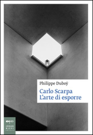 Carlo Scarpa. L'arte di esporre. Ediz. illustrata Philippe Duboÿ