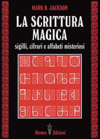 La scrittura magica. Sigilli, cifrari e alfabeti misteriosi Mark B. Jackson