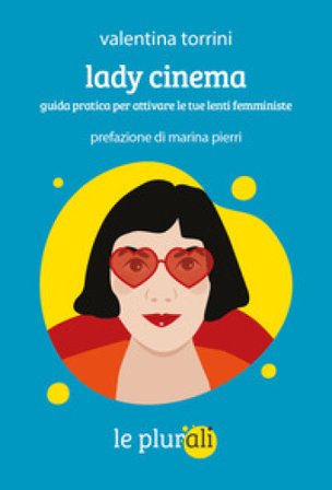 Lady cinema. Guida pratica per attivare le tue lenti femministe Valentina Torrini