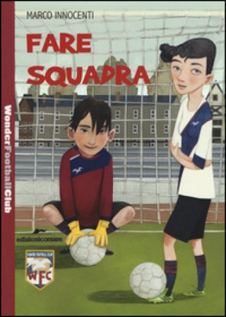 Fare squadra. Wonder Football Club. Vol. 1 Marco Innocenti