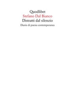 Distratti dal silenzio. Diario di poesia contemporanea Stefano Dal Bianco