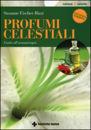 Profumi celestiali. Guida all'aromaterapia Susanne Fischer-Rizzi