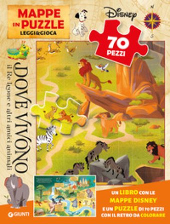 Dove vivono il Re Leone e altri amici animali. Mappe in puzzle. Leggi&Gioca. Ediz. a colori. Con puzzle 70 pezzi Walt Disney