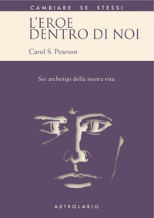 L'eroe dentro di noi. Sei archetipi della nostra vita Carol S. Pearson