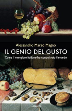 Il genio del gusto. Come il mangiare italiano ha conquistato il mondo. Nuova ediz. Alessandro Marzo Magno
