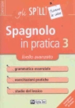 Spagnolo in pratica. Vol. 3: Livello avanzato Annalee Alviani