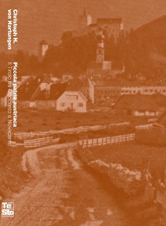 Piccola patria austriaca. Il Tirolo tra Ottocento e Novecento Christoph H. von Hartungen