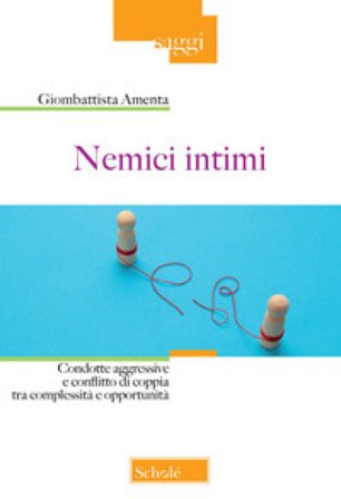 Nemici intimi. Condotte aggressive e conflitto di coppia tra complessità e opportunità Giombattista Amenta