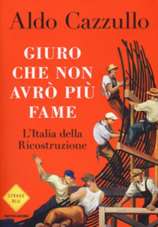 Giuro che non avrò più fame. L'Italia della Ricostruzione Aldo Cazzullo