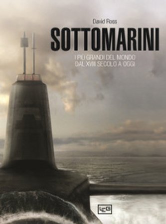 Sottomarini. I piu grandi del mondo dal XVIII secolo a oggi David Ross