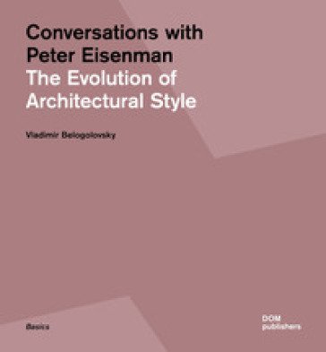 Conversations with Peter Eisenman. The evolution of architectural style. Ediz. illustrata Peter Eisenman