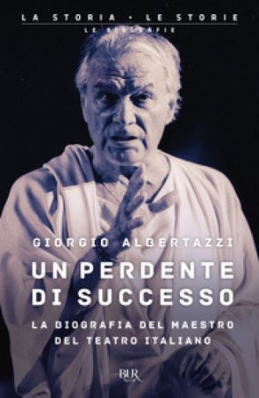 Un perdente di successo. La biografia del Maestro del teatro italiano Giorgio Albertazzi