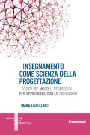 Insegnamento come scienza della progettazione. Costruire modelli pedagogici per apprendere con le tecnologie Diana Laurillard