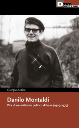 Danilo Montaldi. Vita di un militante politico di base (1929-1975) Giorgio Amico