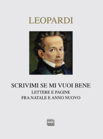 Scrivimi se mi vuoi bene. Lettere e pagine fra Natale e anno nuovo Giacomo Leopardi