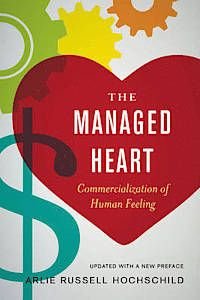 The Managed Heart : commercialization of human feeling, ISBN: 9780520272941