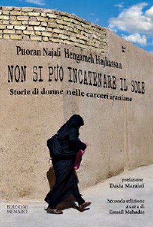 Non si può incatenare il sole. Storie di donne nelle carceri iraniane Puoran Najafi