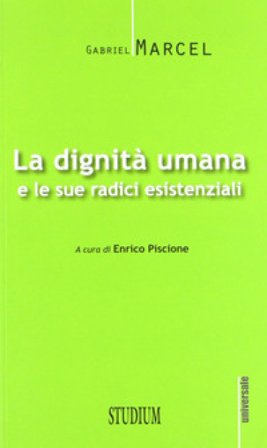 La dignità umana e le sue radici esistenziali Gabriel Marcel