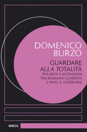 Guardare alla totalità. Polarità e antinomia tra Romano Guardini e Pavel A. Florenskij Domenico Burzo
