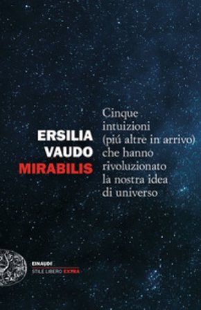 Mirabilis. Cinque intuizioni (più altre in arrivo) che hanno rivoluzionato la nostra idea di universo Ersilia Vaudo