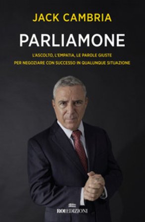Parliamone. L'ascolto, l'empatia, le parole giuste per negoziare con successo in qualunque situazione Jack Cambria