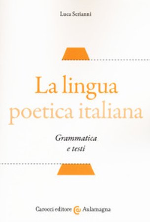 La lingua poetica italiana. Grammatica e testi Luca Serianni