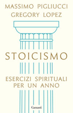 Stoicismo. Esercizi spirituali per un anno Massimo Pigliucci