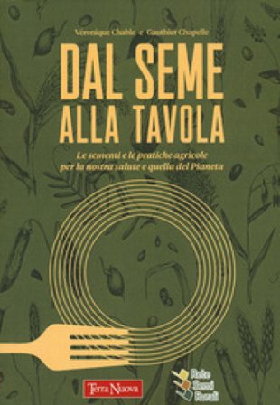 Dal seme alla tavola. Le sementi e le pratiche agricole per la nostra salute e quella del Pianeta Véronique Chable