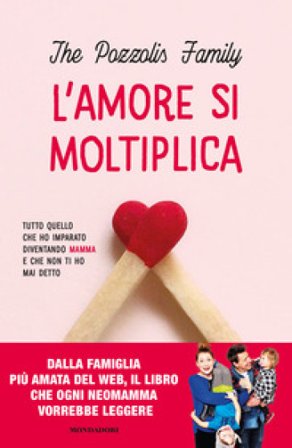 L'amore si moltiplica. Tutto quello che ho imparato diventando mamma e che non ti ho mai detto The Pozzolis Family