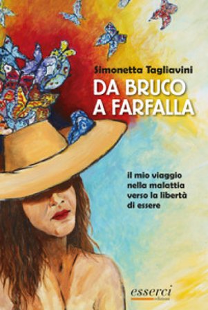 Da bruco a farfalla. Il mio viaggio nella malattia verso la libertà di essere Simonetta Tagliavini