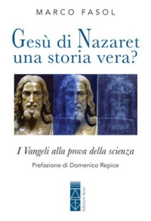 Gesù di Nazaret una storia vera? I Vangeli alla prova della scienza Marco Fasol