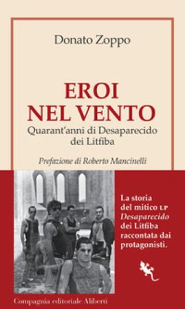 Eroi nel vento. Quarant'anni di Desaparecido dei Litfiba Donato Zoppo