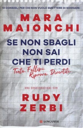 Se non sbagli non sai che ti perdi. Tenta, fallisci, riprova, divertiti. 13 consigli per chi non vuole smettere di sognare Mara Maionchi