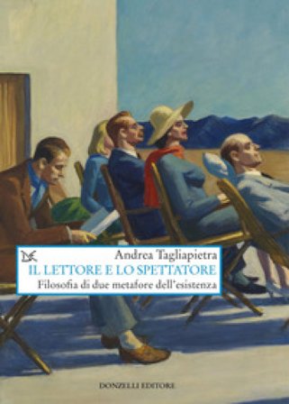Il lettore e lo spettatore. Filosofia di due metafore dell'esistenza Andrea Tagliapietra