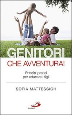 Genitori che avventura! Principi pratici per educare i figli Sofia Mattessich