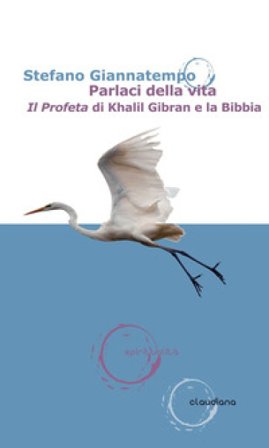 Parlaci della vita. «Il Profeta» di Khalil Gibran e la Bibbia Stefano Giannatempo