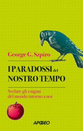I paradossi del nostro tempo. Svelare gli enigmi del mondo intorno a noi George G. Szpiro