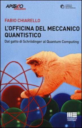 L'officina del meccanico quantistico. Dal gatto di Schröedinger al quantum computing Fabio Chiarello