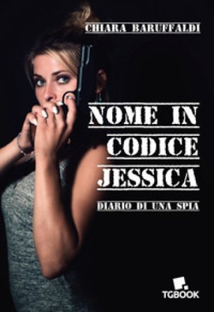 Nome in codice Jessica. Diario di una spia Chiara Baruffaldi