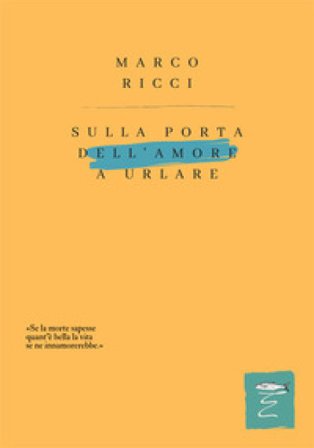 Sulla porta dell'amore a urlare. Nuova ediz. Marco Ricci