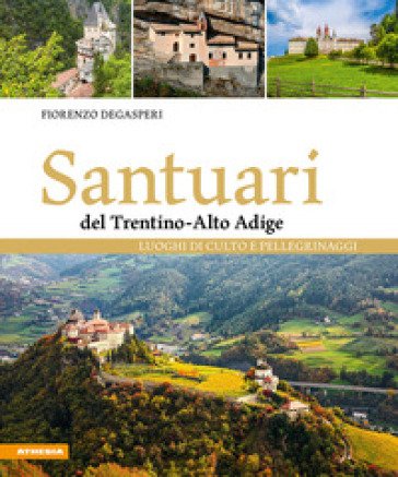 Santuari del Trentino-Alto Adige. Luoghi di culto e pellegrinaggi Fiorenzo Degasperi
