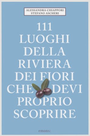 111 luoghi della riviera dei fiori che devi proprio scoprire Alessandra Chiappori